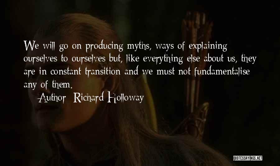 Richard Holloway Quotes: We Will Go On Producing Myths, Ways Of Explaining Ourselves To Ourselves But, Like Everything Else About Us, They Are