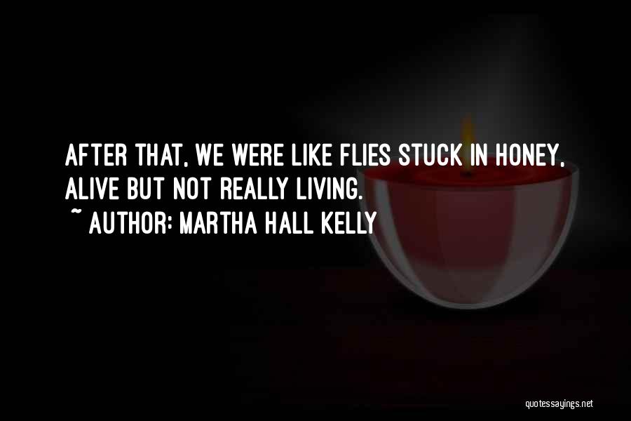 Martha Hall Kelly Quotes: After That, We Were Like Flies Stuck In Honey, Alive But Not Really Living.