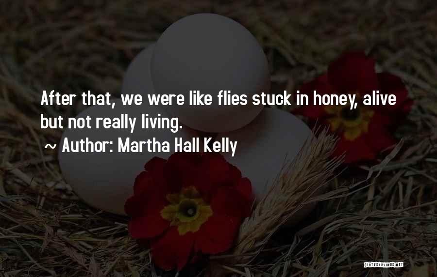 Martha Hall Kelly Quotes: After That, We Were Like Flies Stuck In Honey, Alive But Not Really Living.