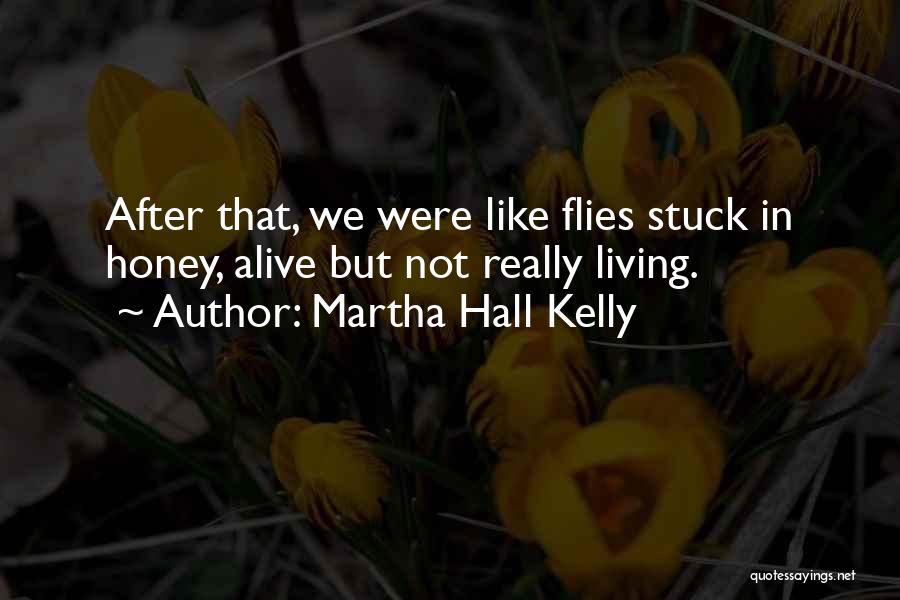 Martha Hall Kelly Quotes: After That, We Were Like Flies Stuck In Honey, Alive But Not Really Living.