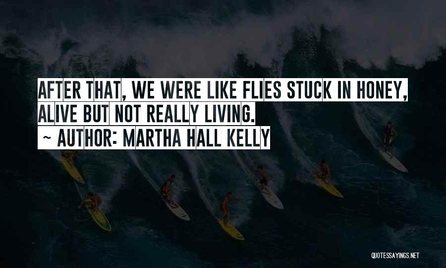 Martha Hall Kelly Quotes: After That, We Were Like Flies Stuck In Honey, Alive But Not Really Living.