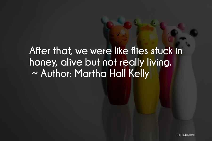 Martha Hall Kelly Quotes: After That, We Were Like Flies Stuck In Honey, Alive But Not Really Living.