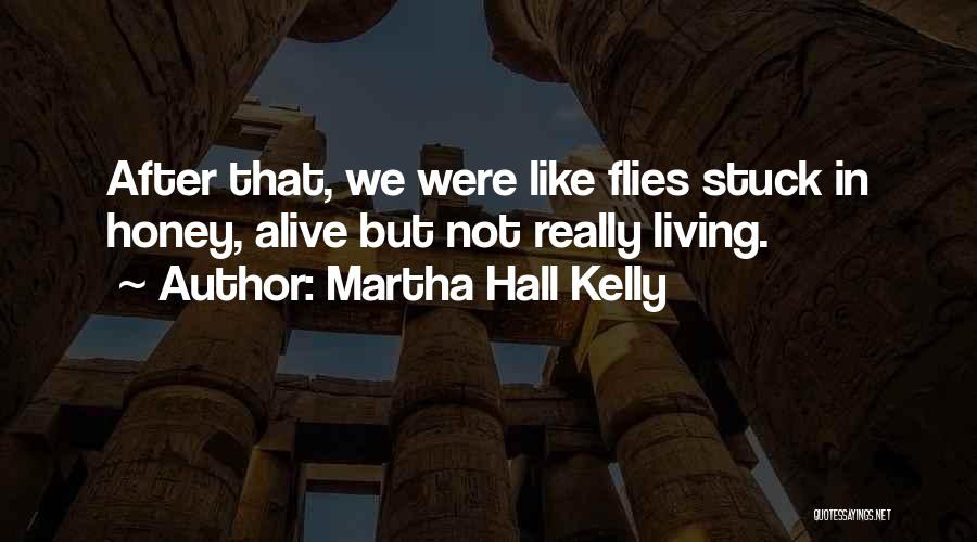 Martha Hall Kelly Quotes: After That, We Were Like Flies Stuck In Honey, Alive But Not Really Living.