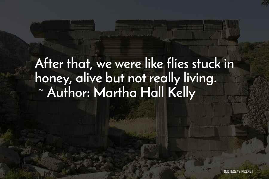 Martha Hall Kelly Quotes: After That, We Were Like Flies Stuck In Honey, Alive But Not Really Living.