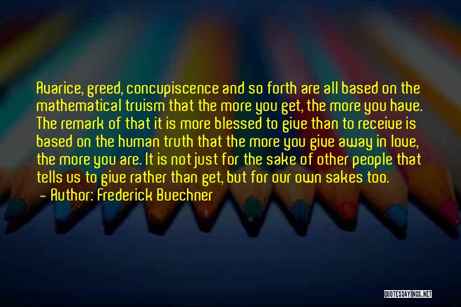 Frederick Buechner Quotes: Avarice, Greed, Concupiscence And So Forth Are All Based On The Mathematical Truism That The More You Get, The More