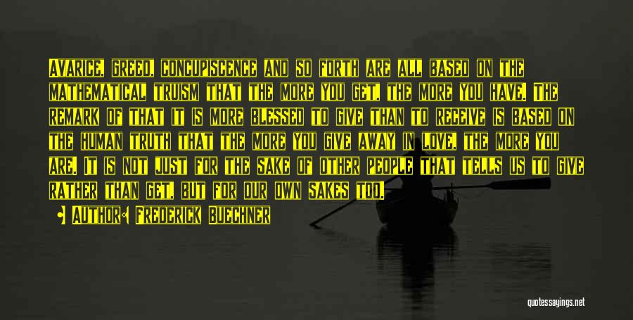 Frederick Buechner Quotes: Avarice, Greed, Concupiscence And So Forth Are All Based On The Mathematical Truism That The More You Get, The More