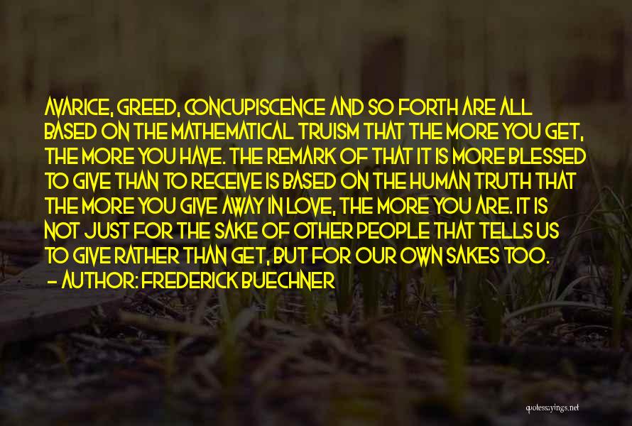 Frederick Buechner Quotes: Avarice, Greed, Concupiscence And So Forth Are All Based On The Mathematical Truism That The More You Get, The More