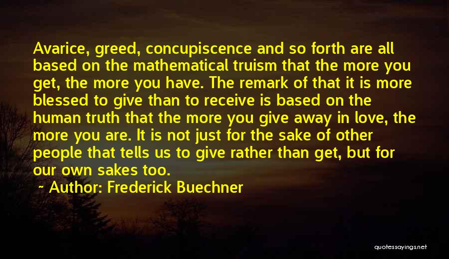 Frederick Buechner Quotes: Avarice, Greed, Concupiscence And So Forth Are All Based On The Mathematical Truism That The More You Get, The More