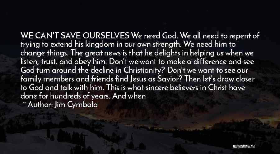 Jim Cymbala Quotes: We Can't Save Ourselves We Need God. We All Need To Repent Of Trying To Extend His Kingdom In Our