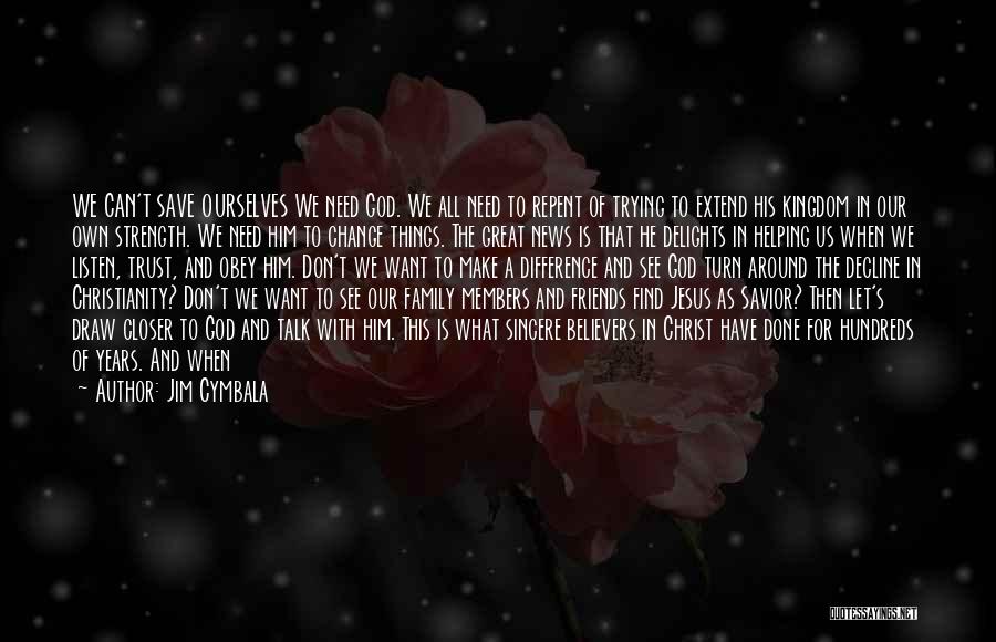 Jim Cymbala Quotes: We Can't Save Ourselves We Need God. We All Need To Repent Of Trying To Extend His Kingdom In Our