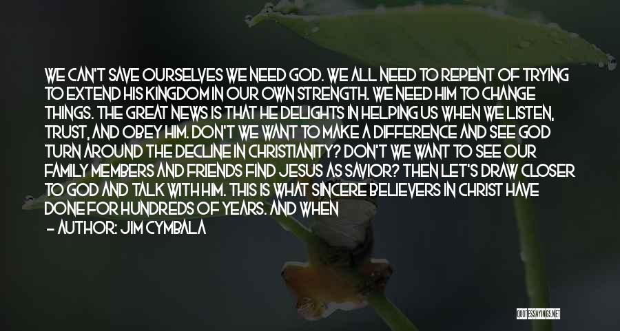 Jim Cymbala Quotes: We Can't Save Ourselves We Need God. We All Need To Repent Of Trying To Extend His Kingdom In Our