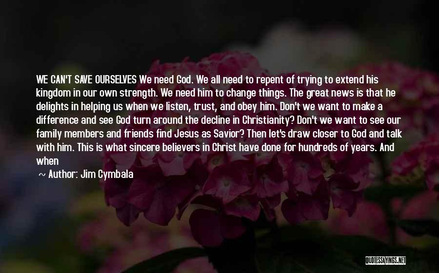 Jim Cymbala Quotes: We Can't Save Ourselves We Need God. We All Need To Repent Of Trying To Extend His Kingdom In Our