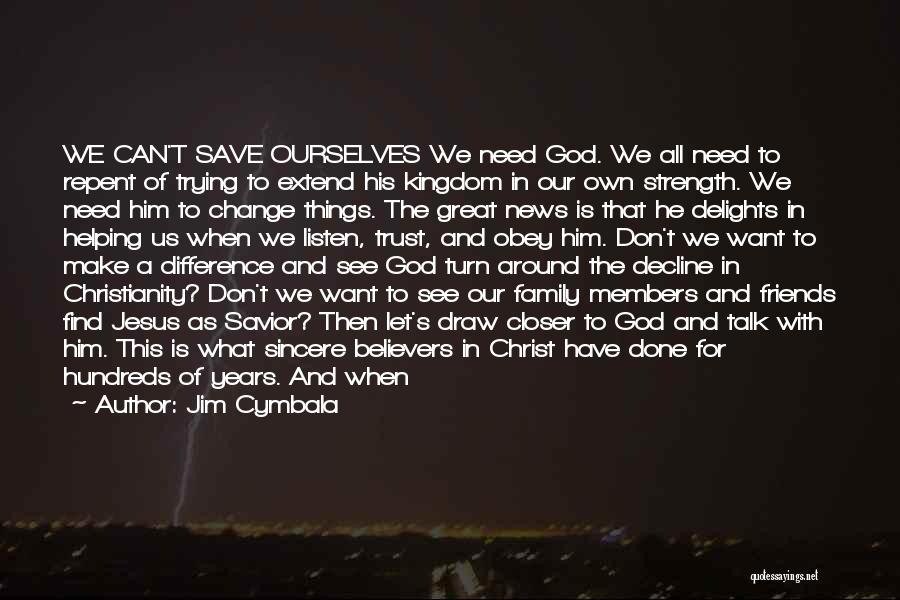 Jim Cymbala Quotes: We Can't Save Ourselves We Need God. We All Need To Repent Of Trying To Extend His Kingdom In Our