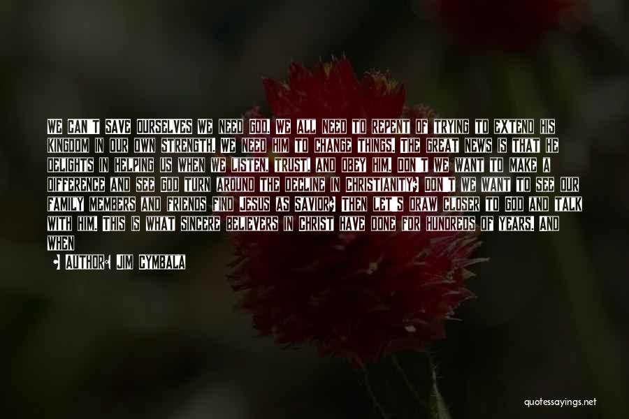 Jim Cymbala Quotes: We Can't Save Ourselves We Need God. We All Need To Repent Of Trying To Extend His Kingdom In Our