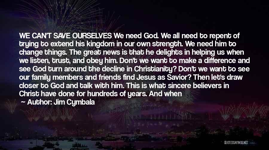 Jim Cymbala Quotes: We Can't Save Ourselves We Need God. We All Need To Repent Of Trying To Extend His Kingdom In Our