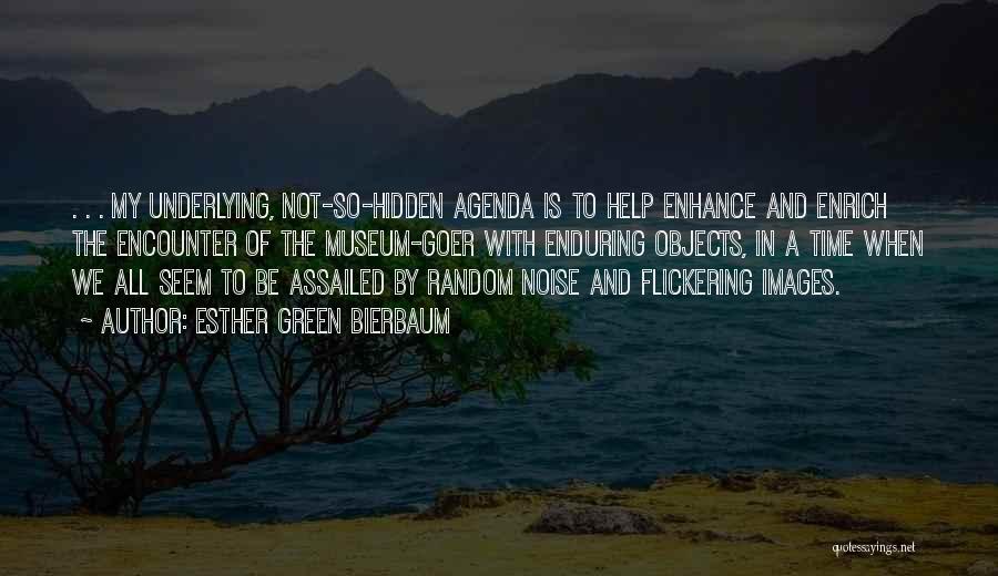 Esther Green Bierbaum Quotes: . . . My Underlying, Not-so-hidden Agenda Is To Help Enhance And Enrich The Encounter Of The Museum-goer With Enduring