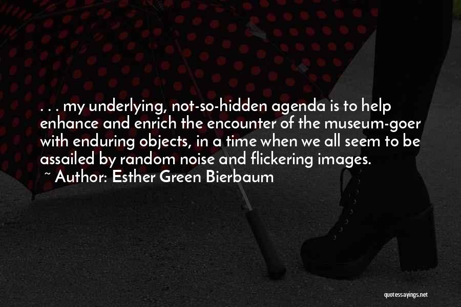 Esther Green Bierbaum Quotes: . . . My Underlying, Not-so-hidden Agenda Is To Help Enhance And Enrich The Encounter Of The Museum-goer With Enduring