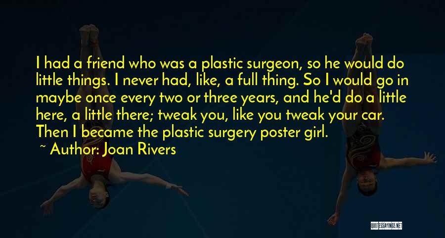 Joan Rivers Quotes: I Had A Friend Who Was A Plastic Surgeon, So He Would Do Little Things. I Never Had, Like, A