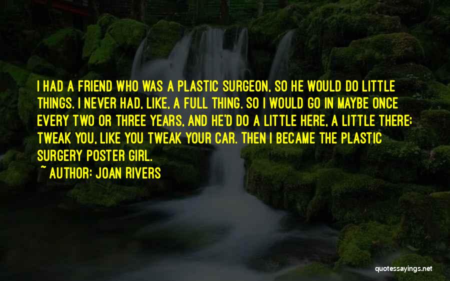 Joan Rivers Quotes: I Had A Friend Who Was A Plastic Surgeon, So He Would Do Little Things. I Never Had, Like, A