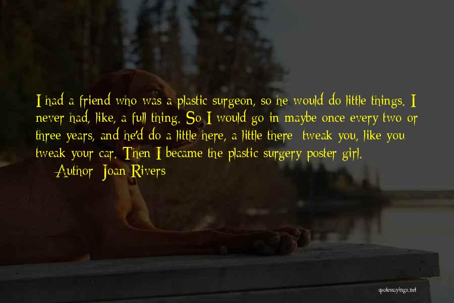 Joan Rivers Quotes: I Had A Friend Who Was A Plastic Surgeon, So He Would Do Little Things. I Never Had, Like, A