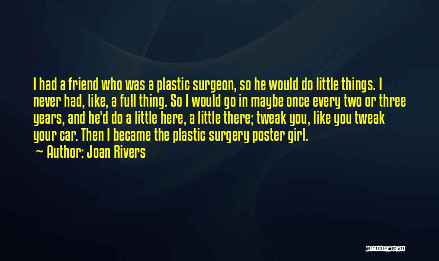 Joan Rivers Quotes: I Had A Friend Who Was A Plastic Surgeon, So He Would Do Little Things. I Never Had, Like, A