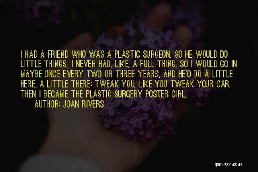 Joan Rivers Quotes: I Had A Friend Who Was A Plastic Surgeon, So He Would Do Little Things. I Never Had, Like, A