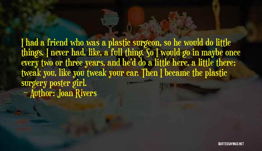 Joan Rivers Quotes: I Had A Friend Who Was A Plastic Surgeon, So He Would Do Little Things. I Never Had, Like, A