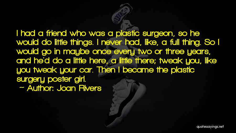 Joan Rivers Quotes: I Had A Friend Who Was A Plastic Surgeon, So He Would Do Little Things. I Never Had, Like, A