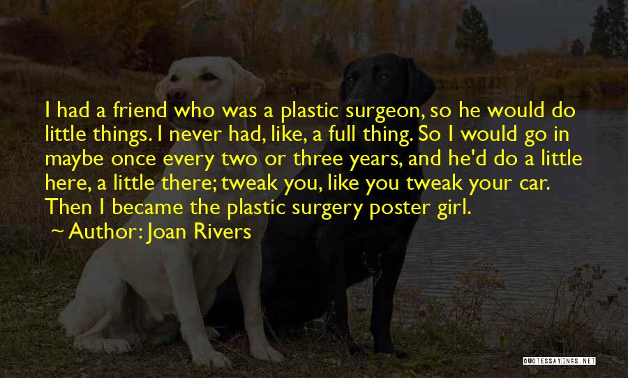 Joan Rivers Quotes: I Had A Friend Who Was A Plastic Surgeon, So He Would Do Little Things. I Never Had, Like, A