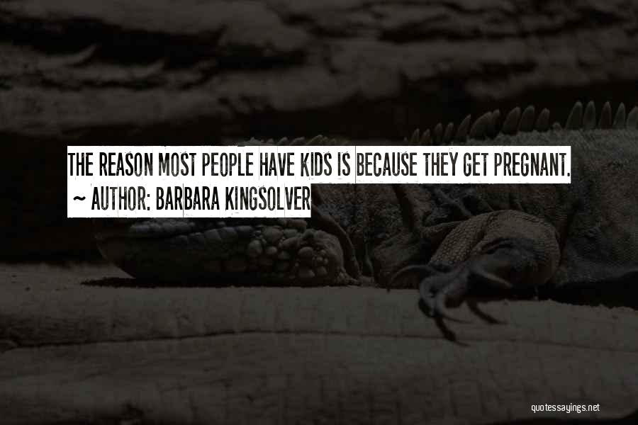 Barbara Kingsolver Quotes: The Reason Most People Have Kids Is Because They Get Pregnant.