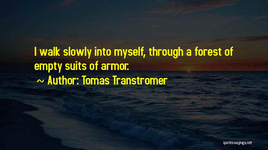 Tomas Transtromer Quotes: I Walk Slowly Into Myself, Through A Forest Of Empty Suits Of Armor.