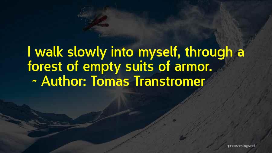 Tomas Transtromer Quotes: I Walk Slowly Into Myself, Through A Forest Of Empty Suits Of Armor.