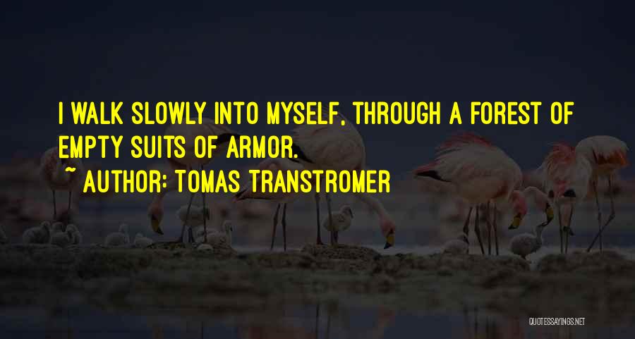 Tomas Transtromer Quotes: I Walk Slowly Into Myself, Through A Forest Of Empty Suits Of Armor.