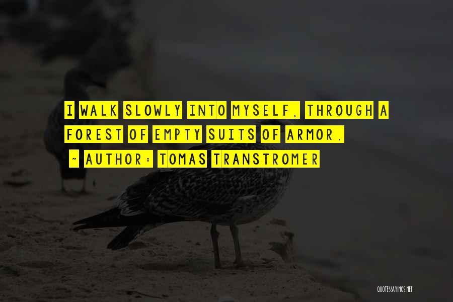 Tomas Transtromer Quotes: I Walk Slowly Into Myself, Through A Forest Of Empty Suits Of Armor.