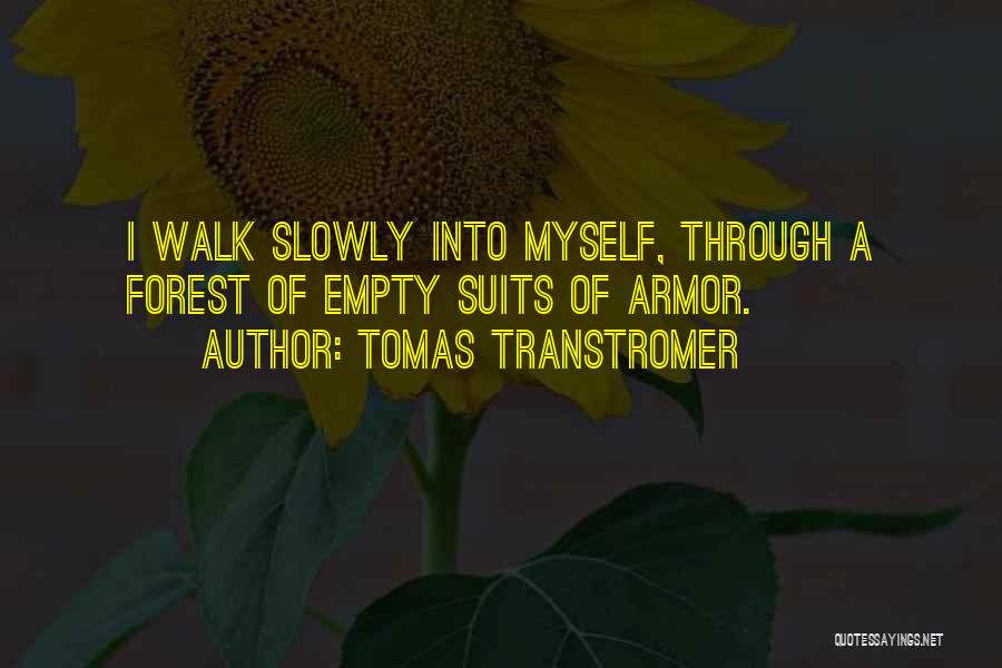 Tomas Transtromer Quotes: I Walk Slowly Into Myself, Through A Forest Of Empty Suits Of Armor.