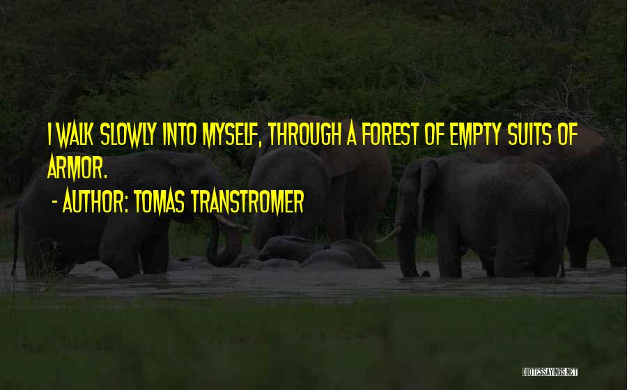 Tomas Transtromer Quotes: I Walk Slowly Into Myself, Through A Forest Of Empty Suits Of Armor.