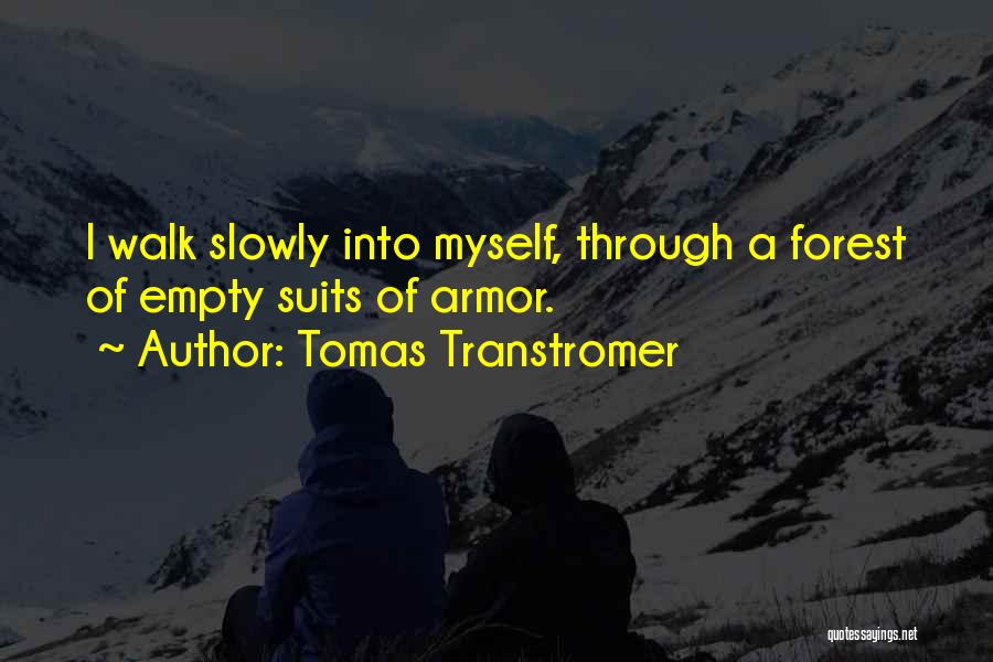 Tomas Transtromer Quotes: I Walk Slowly Into Myself, Through A Forest Of Empty Suits Of Armor.