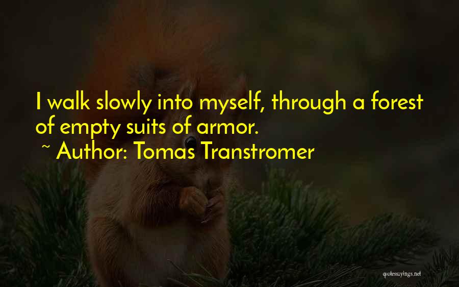 Tomas Transtromer Quotes: I Walk Slowly Into Myself, Through A Forest Of Empty Suits Of Armor.