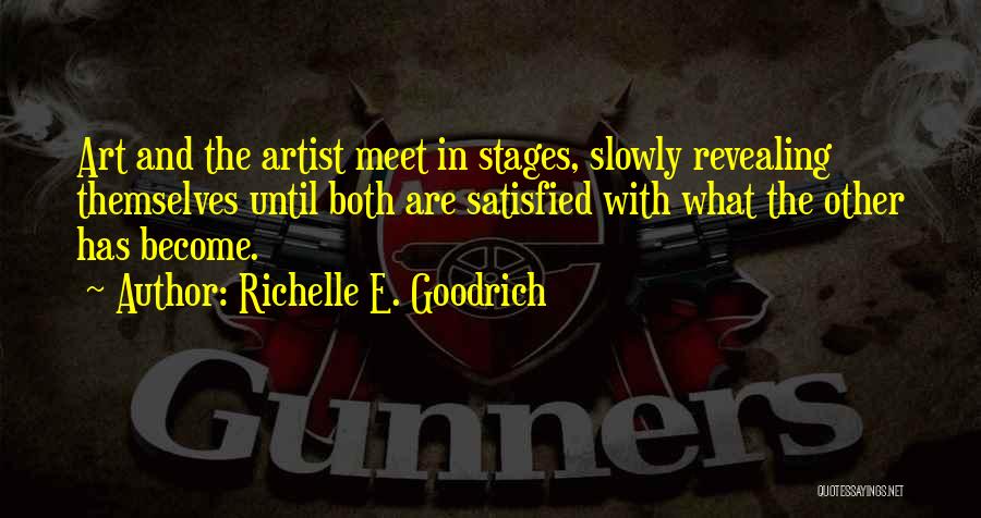 Richelle E. Goodrich Quotes: Art And The Artist Meet In Stages, Slowly Revealing Themselves Until Both Are Satisfied With What The Other Has Become.