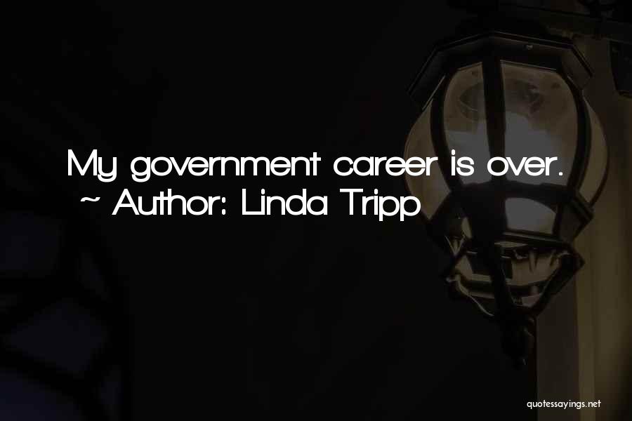 Linda Tripp Quotes: My Government Career Is Over.