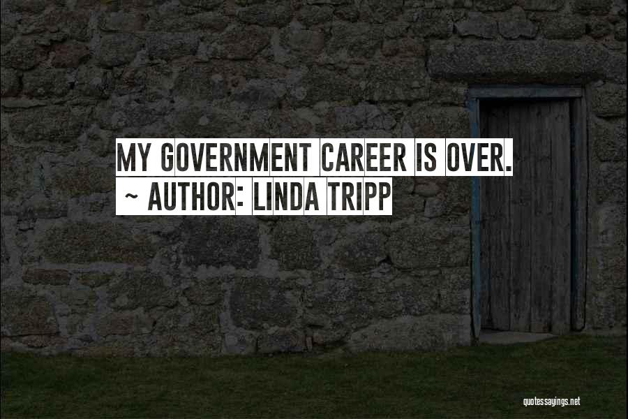 Linda Tripp Quotes: My Government Career Is Over.