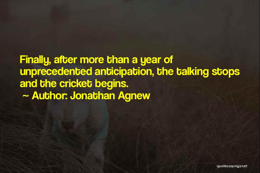 Jonathan Agnew Quotes: Finally, After More Than A Year Of Unprecedented Anticipation, The Talking Stops And The Cricket Begins.