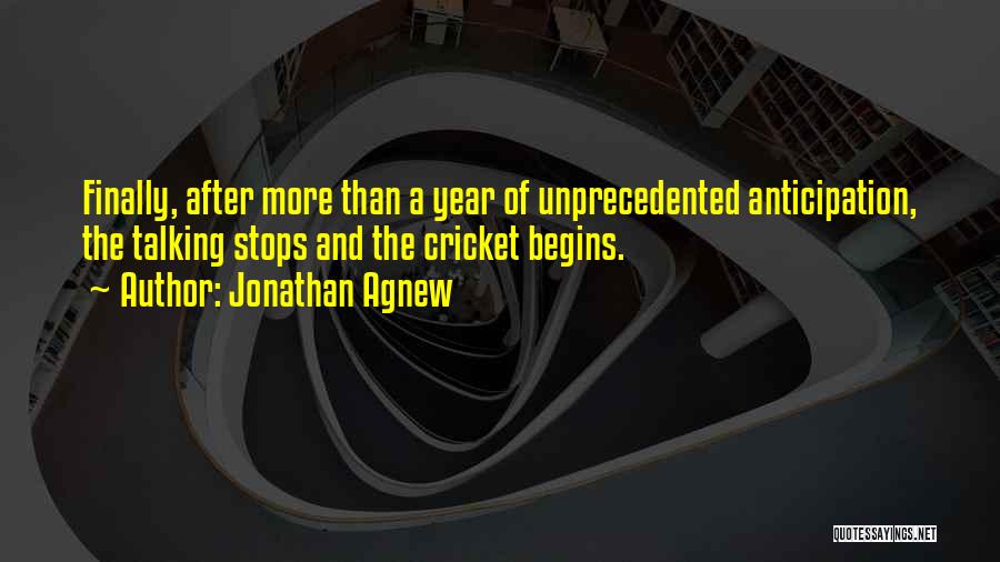 Jonathan Agnew Quotes: Finally, After More Than A Year Of Unprecedented Anticipation, The Talking Stops And The Cricket Begins.