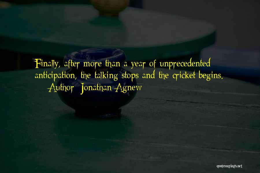 Jonathan Agnew Quotes: Finally, After More Than A Year Of Unprecedented Anticipation, The Talking Stops And The Cricket Begins.