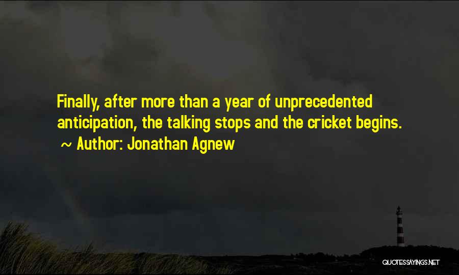 Jonathan Agnew Quotes: Finally, After More Than A Year Of Unprecedented Anticipation, The Talking Stops And The Cricket Begins.