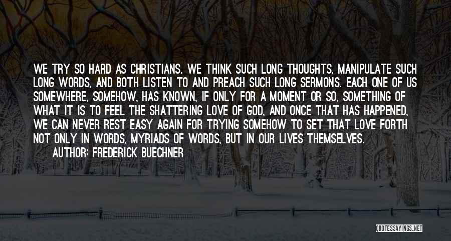 Frederick Buechner Quotes: We Try So Hard As Christians. We Think Such Long Thoughts, Manipulate Such Long Words, And Both Listen To And