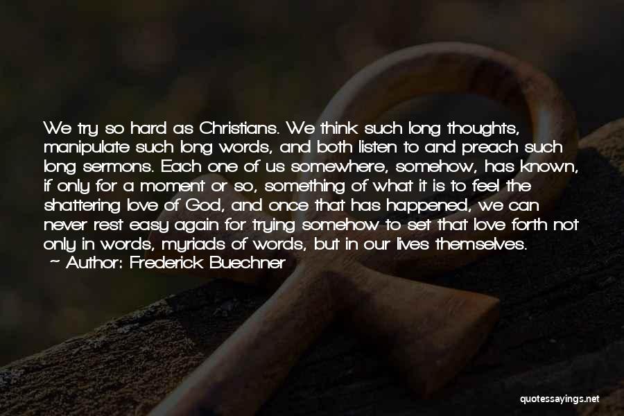 Frederick Buechner Quotes: We Try So Hard As Christians. We Think Such Long Thoughts, Manipulate Such Long Words, And Both Listen To And