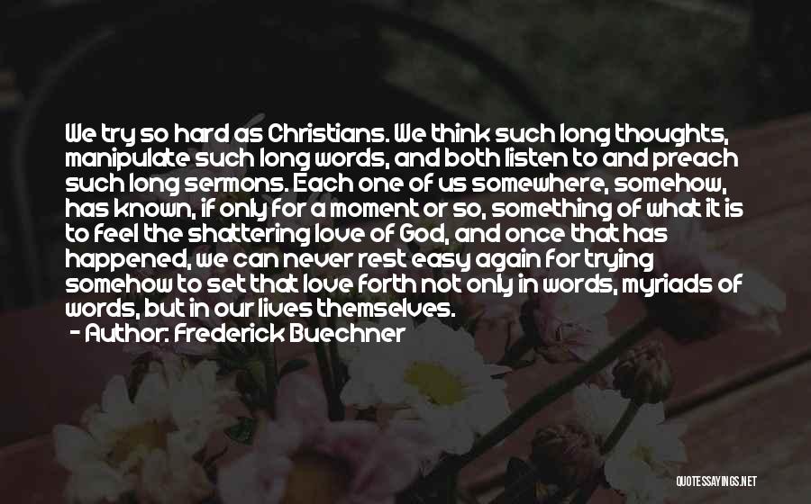 Frederick Buechner Quotes: We Try So Hard As Christians. We Think Such Long Thoughts, Manipulate Such Long Words, And Both Listen To And