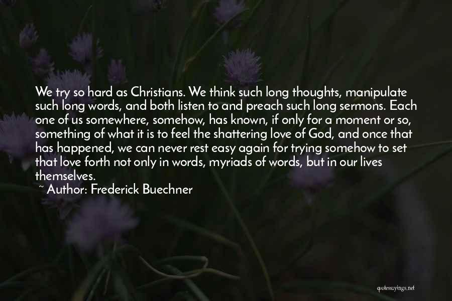 Frederick Buechner Quotes: We Try So Hard As Christians. We Think Such Long Thoughts, Manipulate Such Long Words, And Both Listen To And