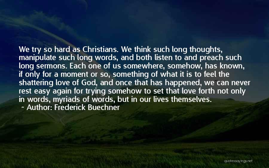 Frederick Buechner Quotes: We Try So Hard As Christians. We Think Such Long Thoughts, Manipulate Such Long Words, And Both Listen To And